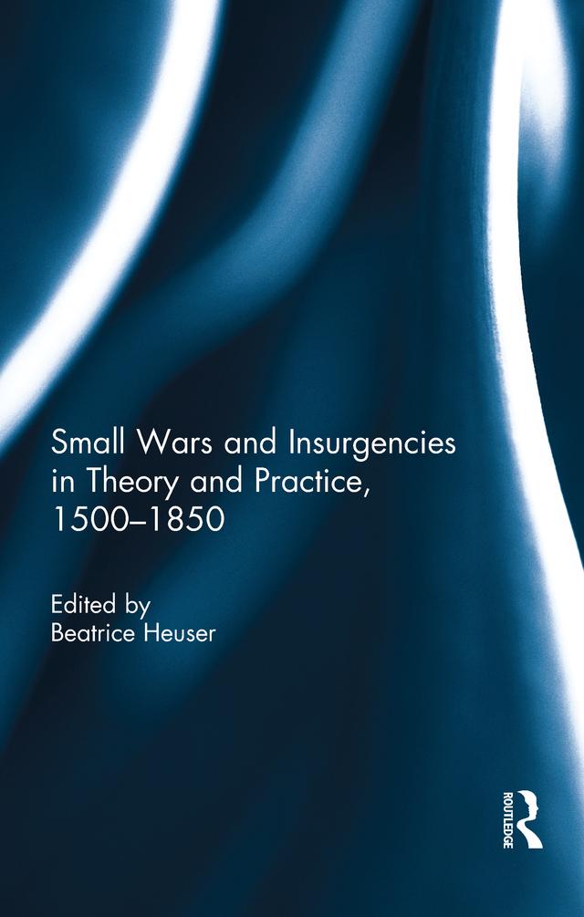 Small Wars and Insurgencies in Theory and Practice, 1500-1850 by Beatrice Heuser