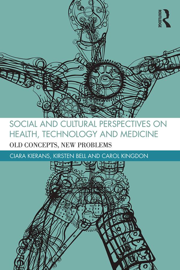 Social and Cultural Perspectives on Health, Technology and Medicine by Carol Kingdon, Ciara Kierans, Kirsten Bell