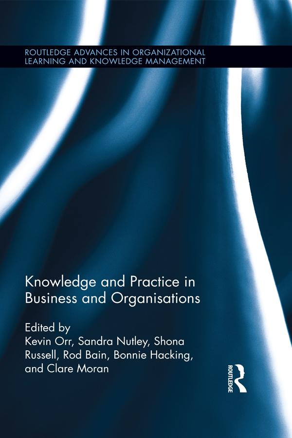 Knowledge and Practice in Business and Organisations by Bonnie Hacking, Clare Moran, Kevin Orr, Rod Bain, Sandra Nutley, Shona Russell