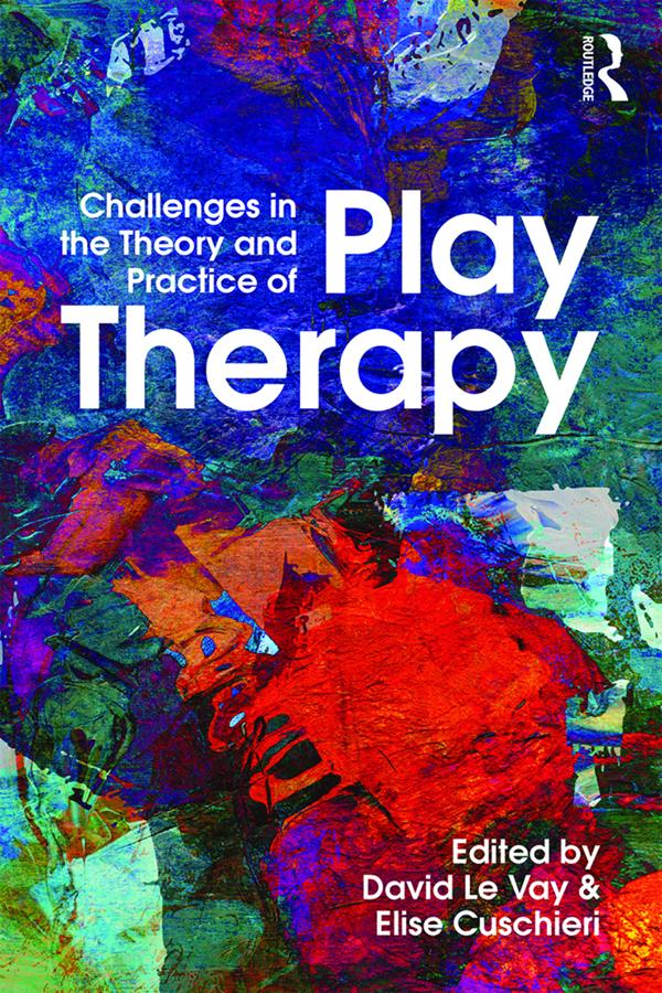 Challenges in the Theory and Practice of Play Therapy by David Le Vay, Elise Cuschieri