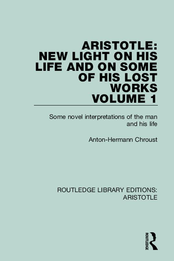 Aristotle: New Light on His Life and On Some of His Lost Works, Volume 1 by Anton-Hermann Chroust