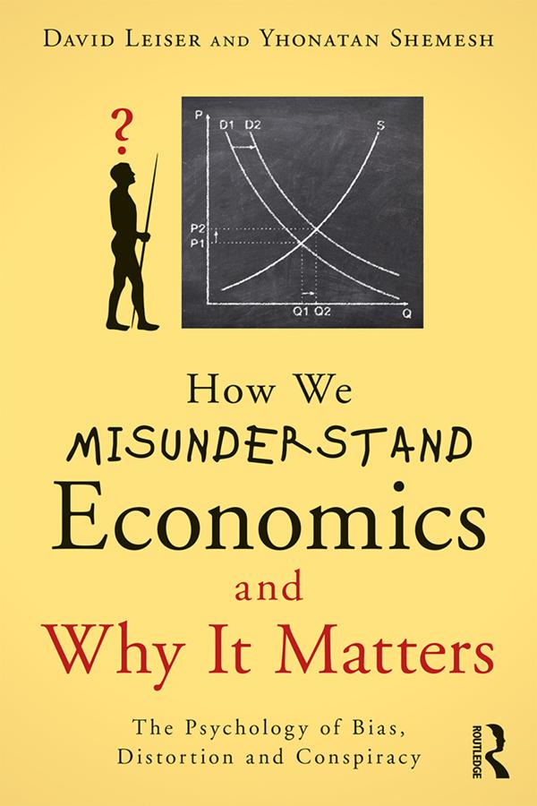 How We Misunderstand Economics and Why it Matters by David Leiser, Yhonatan Shemesh