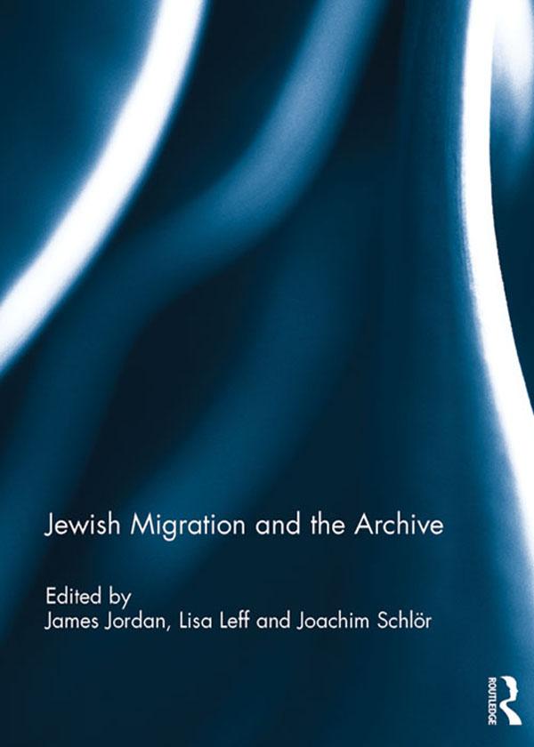 Jewish Migration and the Archive by James Jordan, Joachim Schlör, Lisa Leff