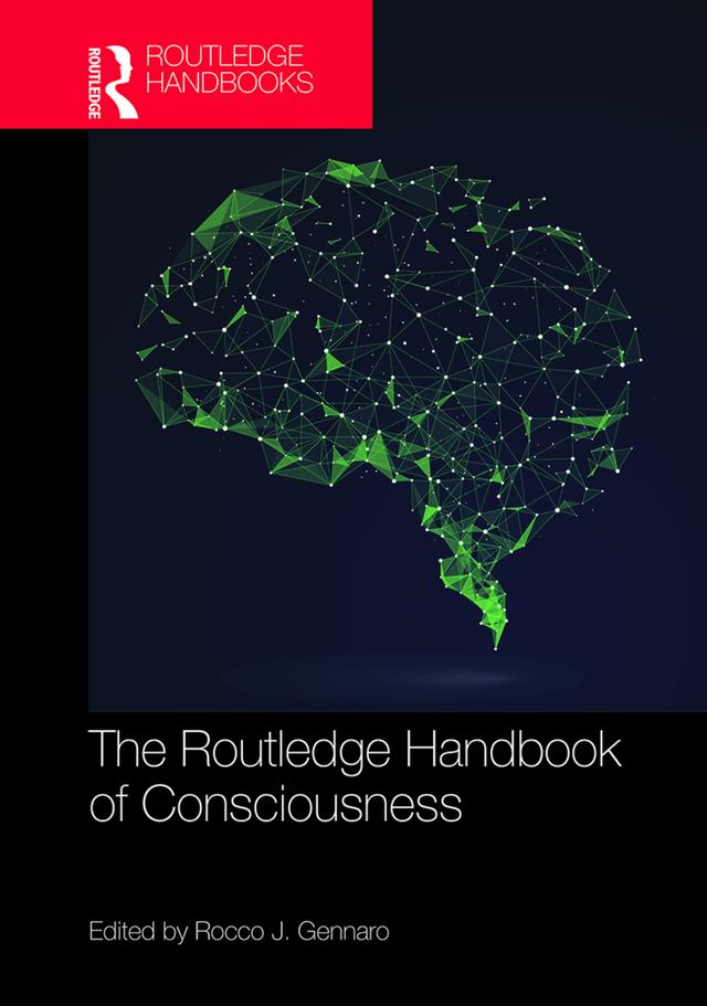 The Routledge Handbook of Consciousness by Rocco J. Gennaro