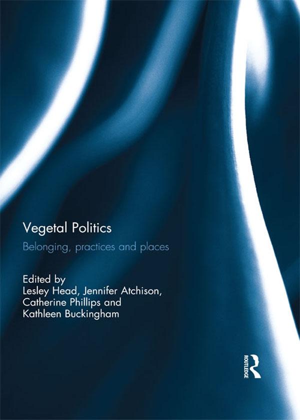 Vegetal Politics by Catherine Phillips, Jennifer Atchison, Kathleen Buckingham, Lesley Head