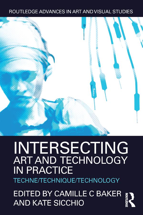 Intersecting Art and Technology in Practice by Camille C Baker, Kate Sicchio