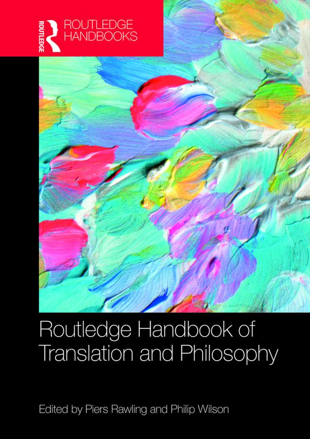 The Routledge Handbook of Translation and Philosophy by J Piers Rawling, Philip Wilson