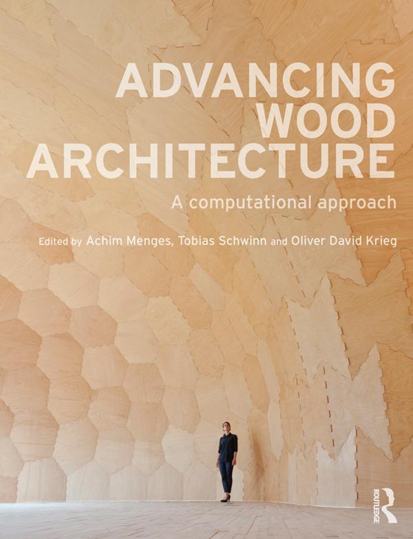Advancing Wood Architecture by Achim Menges, Oliver David Krieg, Tobias Schwinn