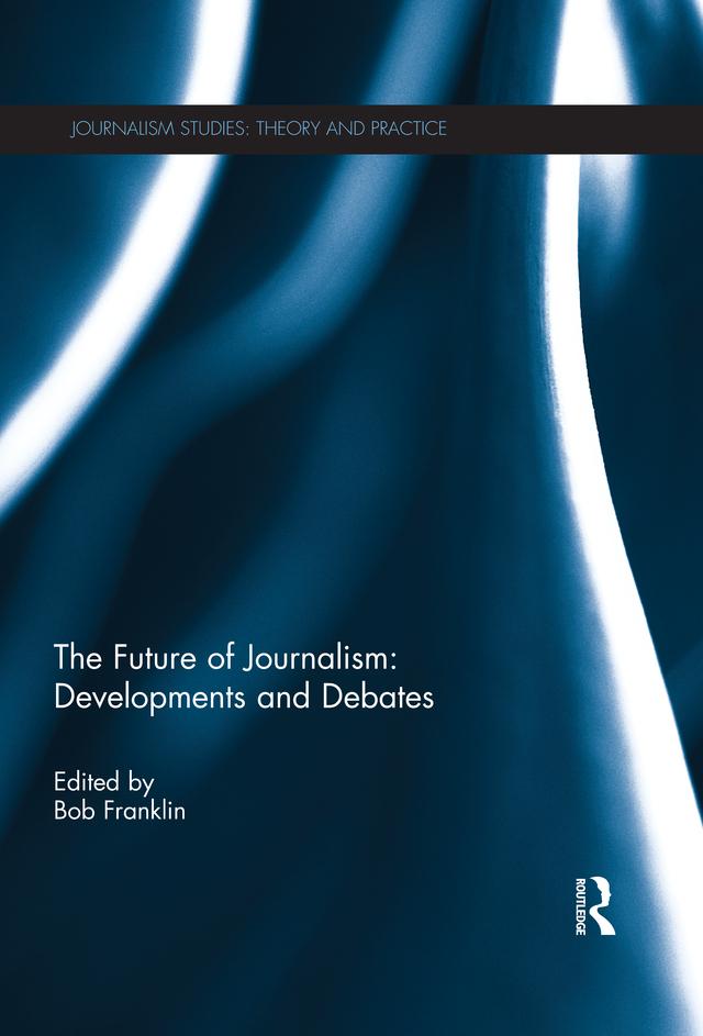 The Future of Journalism: Developments and Debates by Bob Franklin