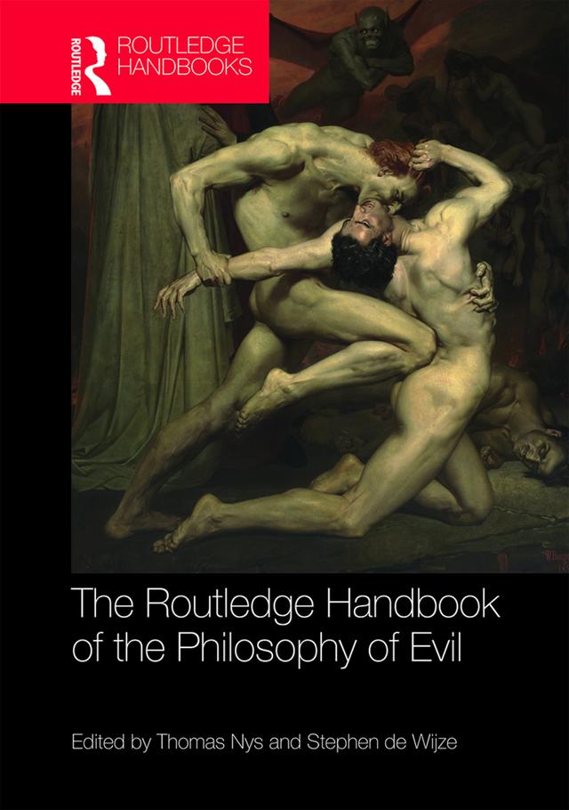 The Routledge Handbook of the Philosophy of Evil by Stephen de Wijze, Thomas Nys