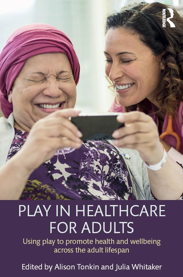 Play in Healthcare for Adults by Alison Tonkin, Julia Whitaker