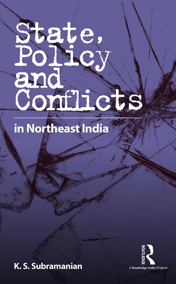 State, Policy and Conflicts in Northeast India by K. S. Subramanian