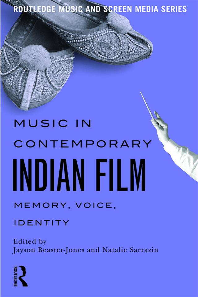 Music in Contemporary Indian Film by Jayson Beaster-Jones, Natalie Sarrazin