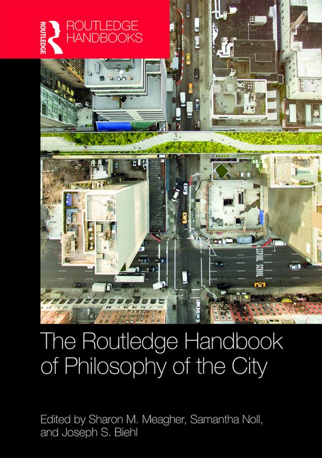 The Routledge Handbook of Philosophy of the City by Joseph S. Biehl, Samantha Noll, Sharon M. Meagher