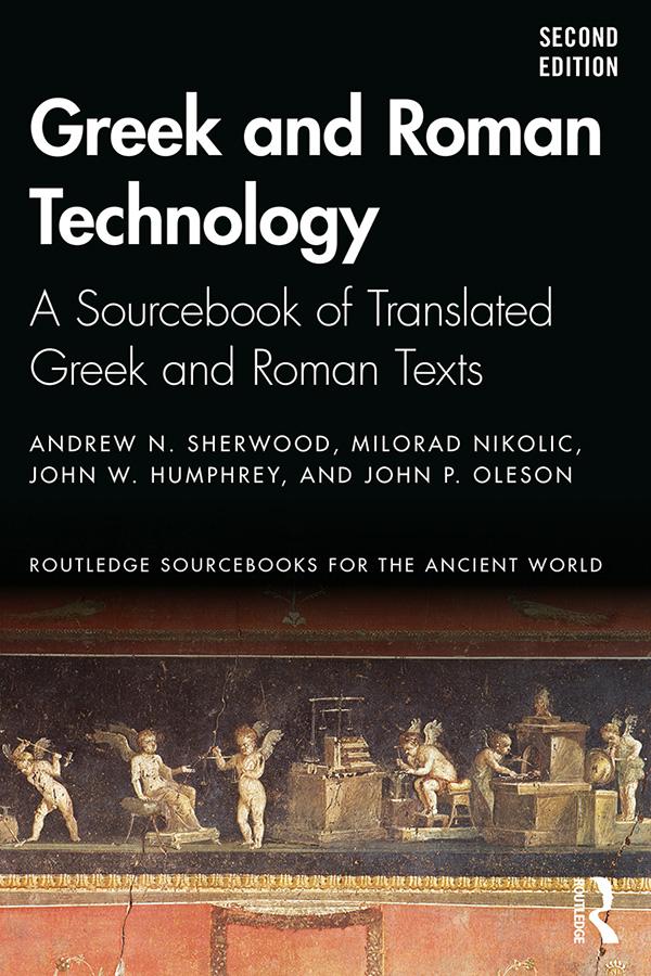 Greek and Roman Technology by Andrew N. Sherwood, John P. Oleson, John W. Humphrey, Milorad Nikolic