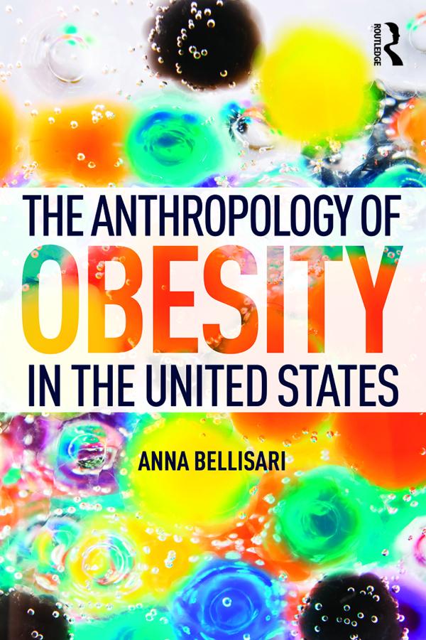 The Anthropology of Obesity in the United States by Anna Bellisari
