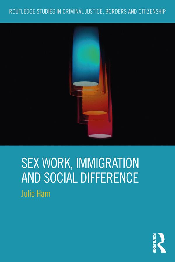 Sex Work, Immigration and Social Difference by Julie Ham