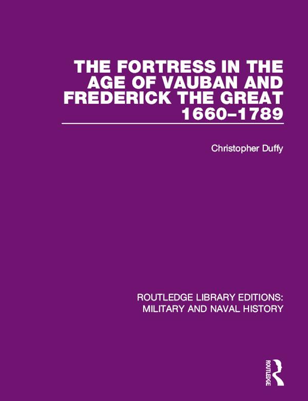 The Fortress in the Age of Vauban and Frederick the Great 1660-1789 by Christopher Duffy