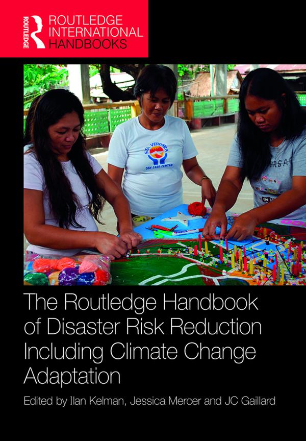 The Routledge Handbook of Disaster Risk Reduction Including Climate Change Adaptation by Ilan Kelman, JC Gaillard, Jessica Mercer