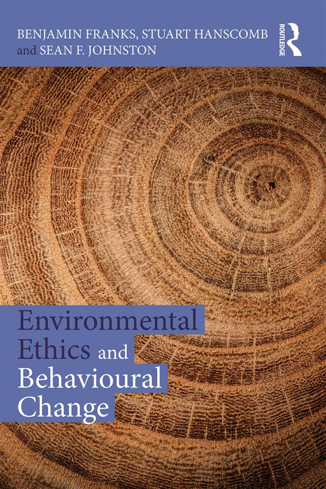 Environmental Ethics and Behavioural Change by Benjamin Franks, Sean Johnston, Stuart Hanscomb
