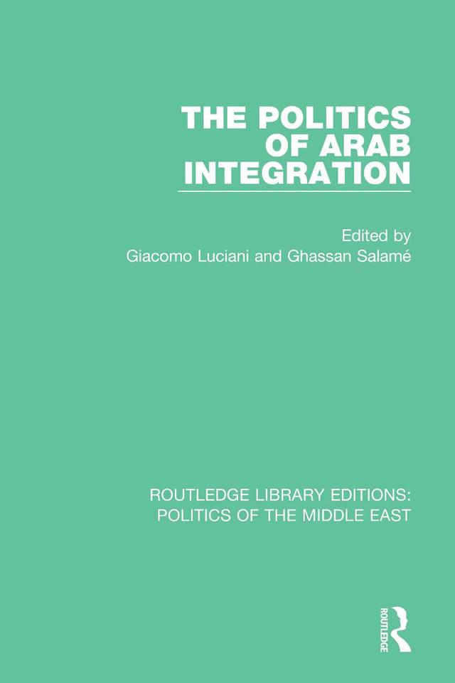 The Politics of Arab Integration by Ghassan Salamé, Giacomo Luciani