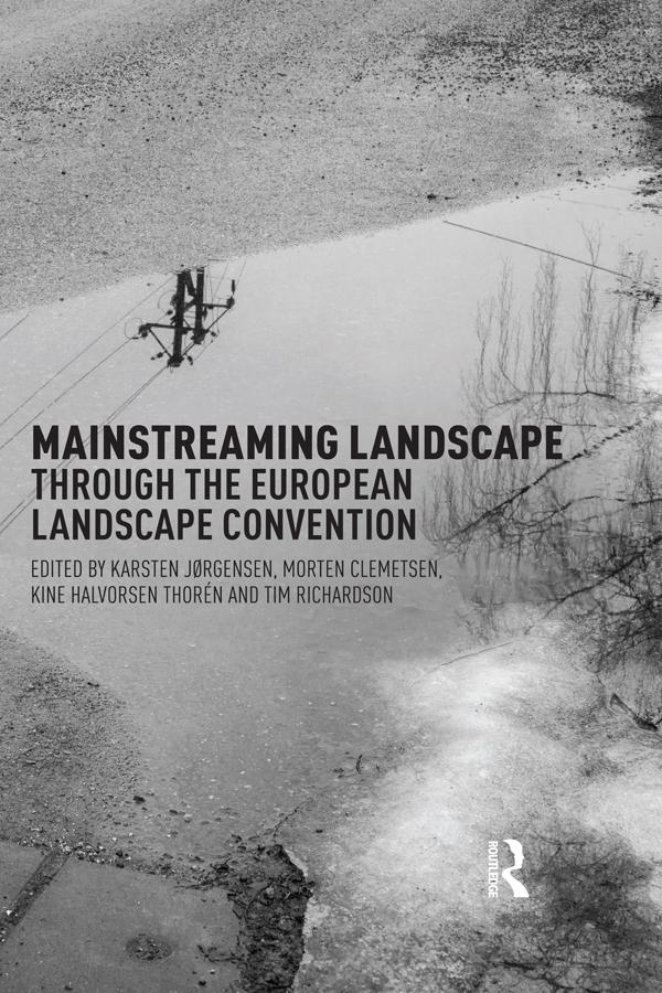Mainstreaming Landscape through the European Landscape Convention by Anne-Karine Thoren, Karsten Jorgensen, Morten Clemetsen, Tim Richardson