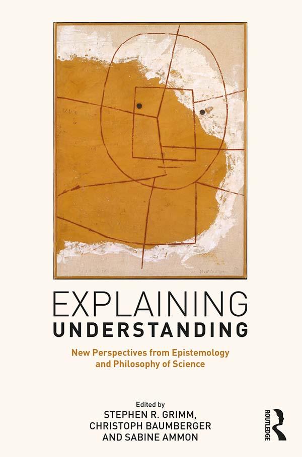 Explaining Understanding by Christoph Baumberger, Sabine Ammon, Stephen R. Grimm