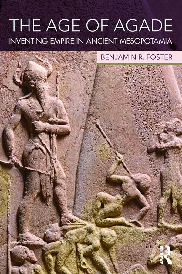 The Age of Agade by Benjamin R. Foster
