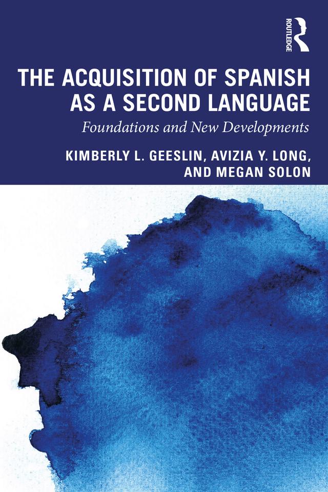 The Acquisition of Spanish as a Second Language by Avizia Y. Long, Kimberly L. Geeslin, Megan Solon