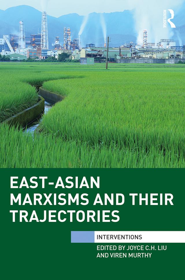 East-Asian Marxisms and Their Trajectories by Joyce Liu, Viren Murthy