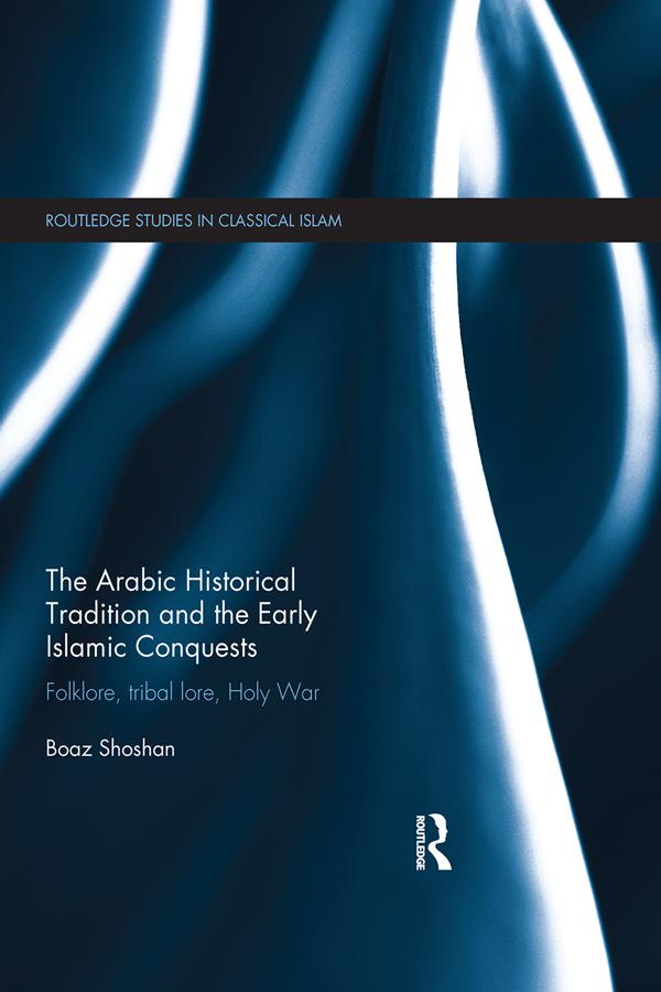 The Arabic Historical Tradition & the Early Islamic Conquests