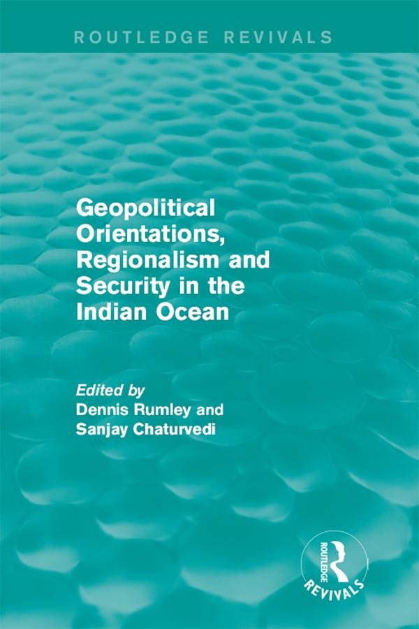 Geopolitical Orientations, Regionalism and Security in the Indian Ocean by Dennis Rumley, Sanjay Chaturvedi