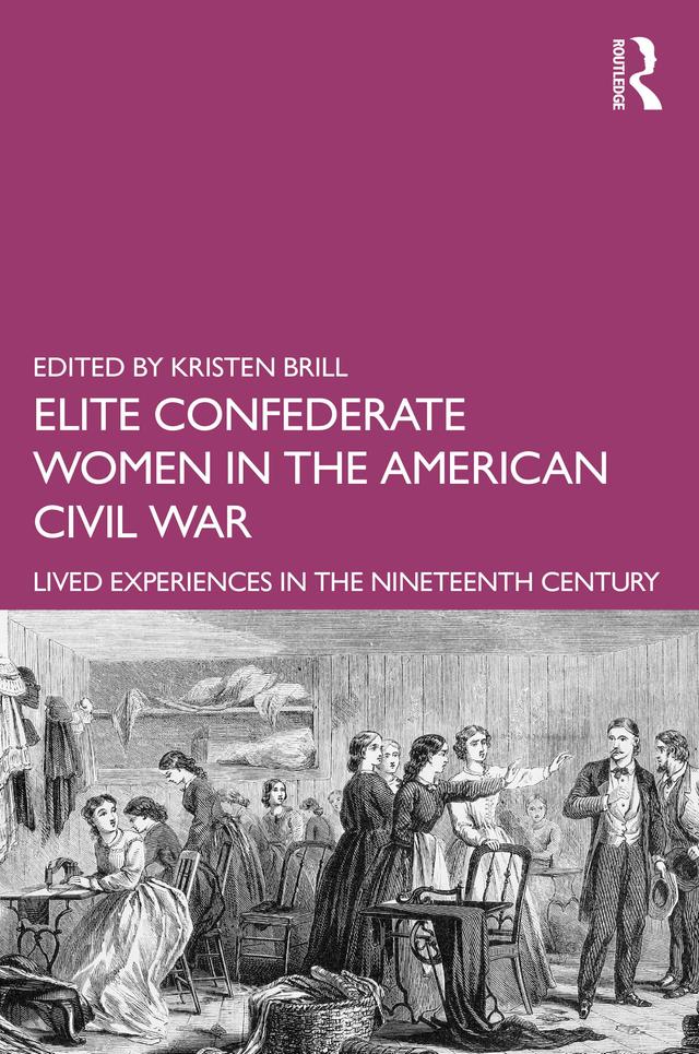Elite Confederate Women in the American Civil War by Kristen Brill