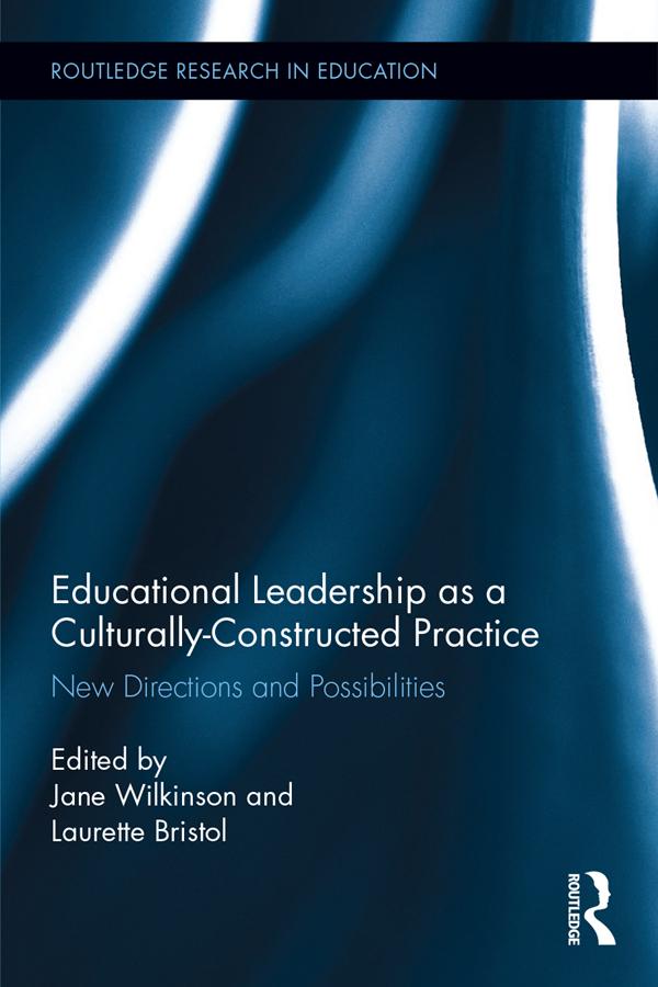 Educational Leadership as a Culturally-Constructed Practice by Jane Wilkinson, Laurette Bristol
