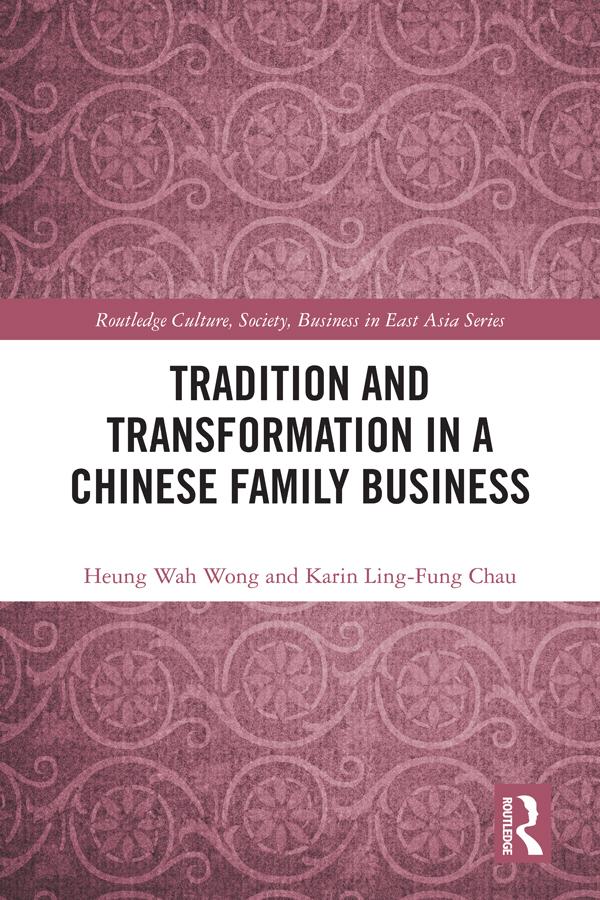 Tradition and Transformation in a Chinese Family Business by Heung-Wah Wong, Karin Ling-fung Chau