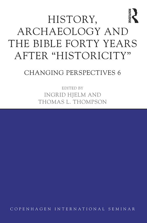 History, Archaeology and The Bible Forty Years After Historicity by Ingrid Hjelm, Thomas L. Thompson