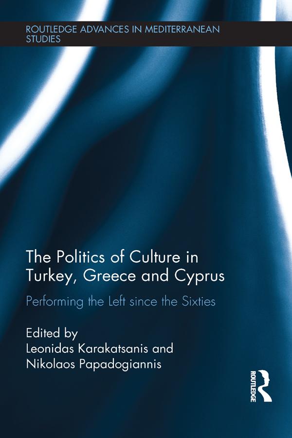 The Politics of Culture in Turkey, Greece & Cyprus by Leonidas Karakatsanis, Nikolaos Papadogiannis