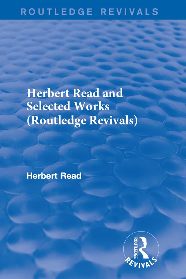 Herbert Read and Selected Works (Routledge Revivals) by Herbert Read