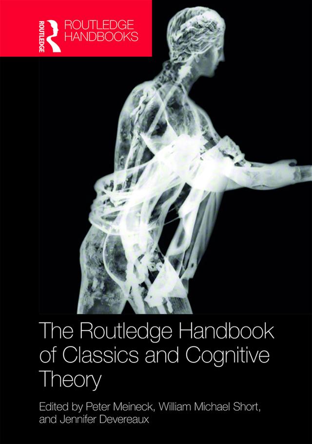 The Routledge Handbook of Classics and Cognitive Theory by Jennifer Devereaux, Peter Meineck, William Michael Short