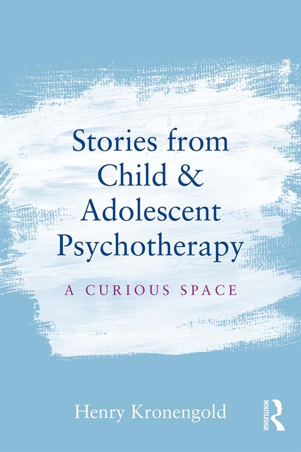 Stories from Child & Adolescent Psychotherapy by Henry Kronengold