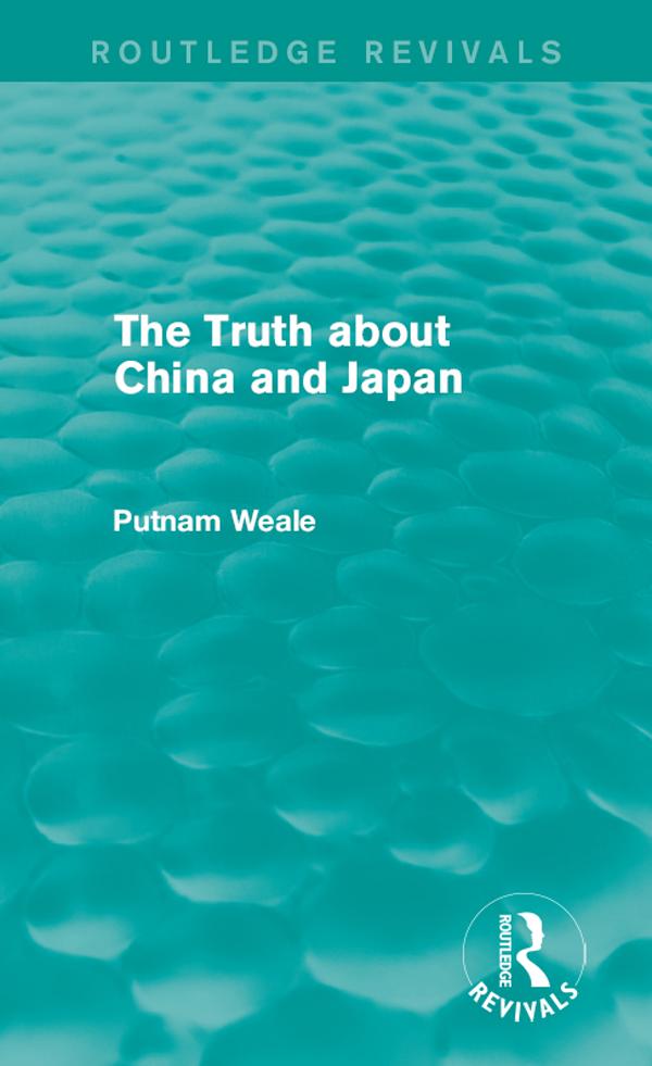 The Truth about China and Japan (Routledge Revivals) by Putnam Weale