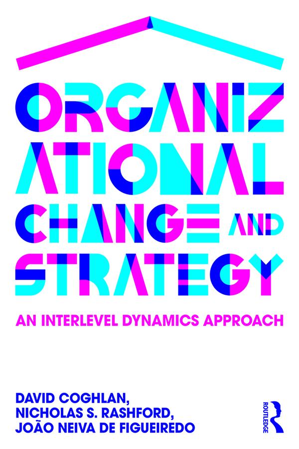 Organizational Change and Strategy by David Coghlan, João Neiva de Figueiredo, Nicholas Rashford