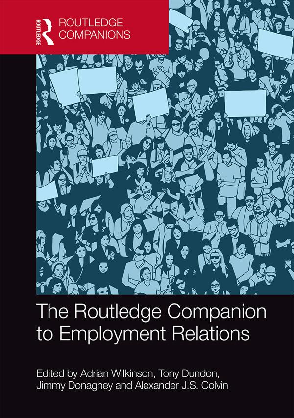 The Routledge Companion to Employment Relations by Adrian Wilkinson, Alexander Colvin, Jimmy Donaghey, Tony Dundon