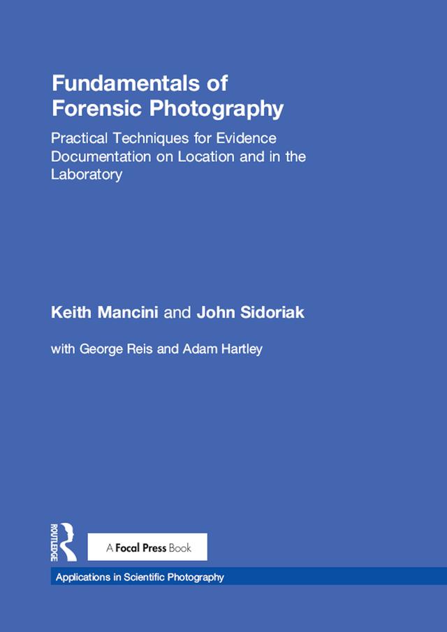 Fundamentals of Forensic Photography by John Sidoriak, Keith Mancini