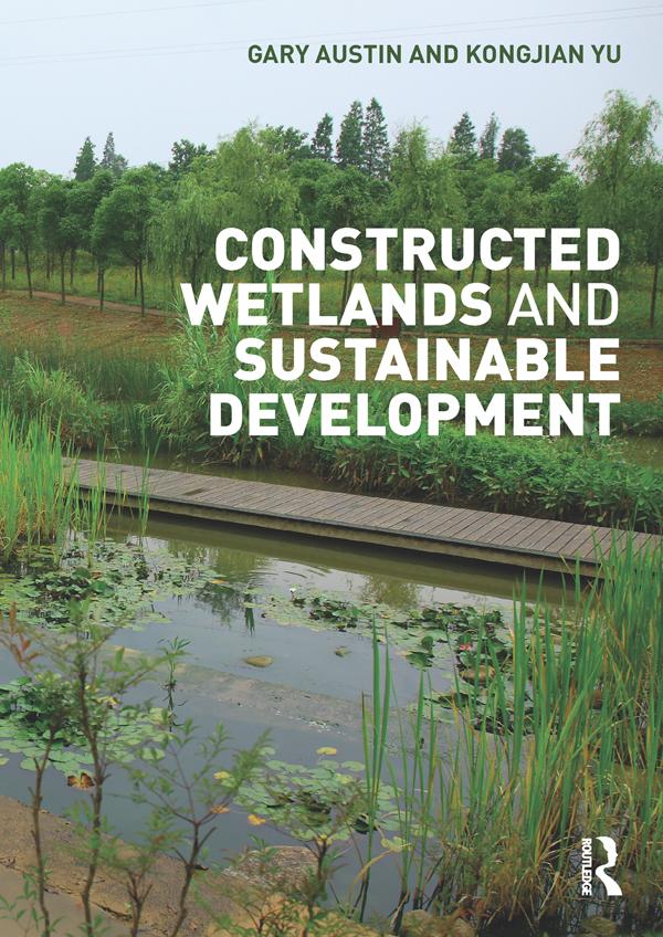 Constructed Wetlands and Sustainable Development by Gary Austin, Kongjian Yu
