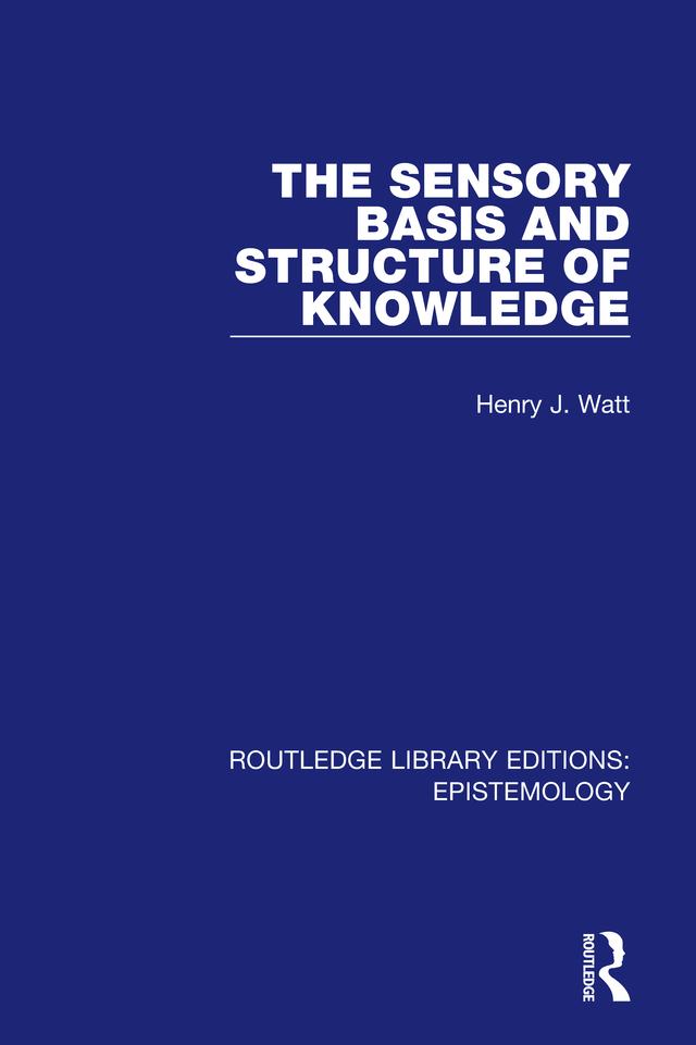 The Sensory Basis and Structure of Knowledge by Henry J. Watt