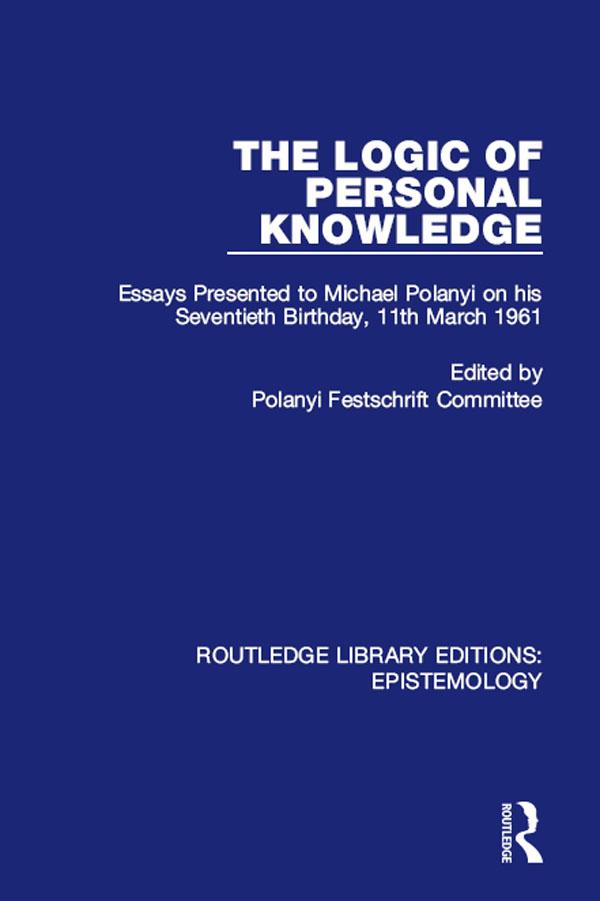 The Logic of Personal Knowledge by Polanyi Festschrift Committee