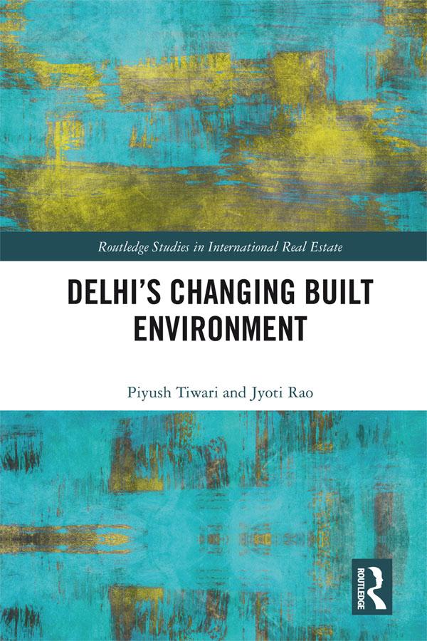 Delhi's Changing Built Environment by Jyoti Rao, Piyush Tiwari