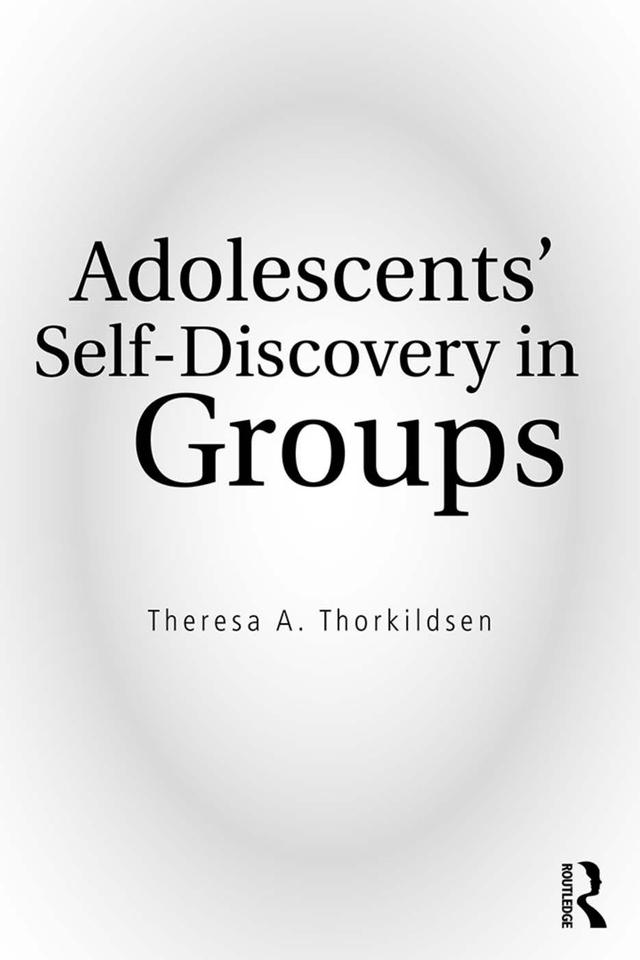 Adolescents' Self-Discovery in Groups by Theresa A. Thorkildsen