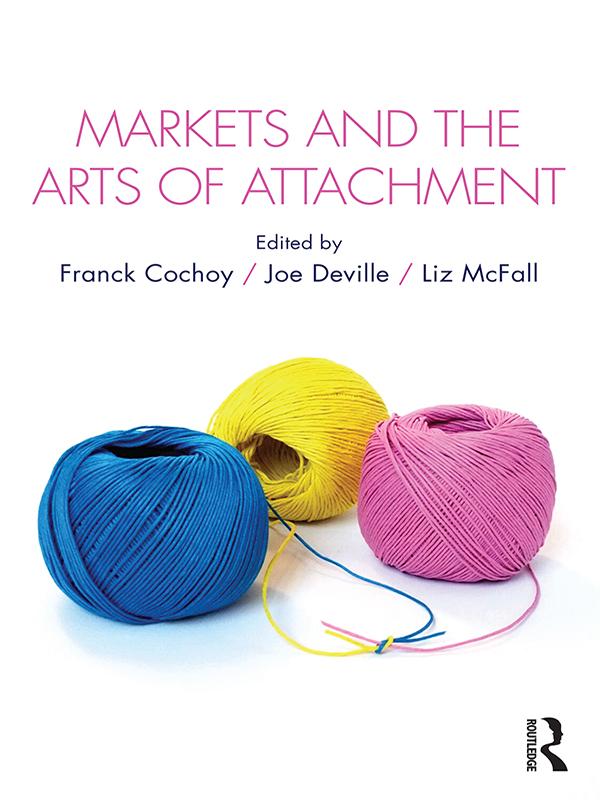 Markets and the Arts of Attachment by Franck Cochoy, Joe Deville, Liz McFall